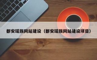 固始都安瑶族网站建设（都安瑶族网站建设项目）