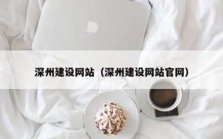固始深州建设网站（深州建设网站官网）