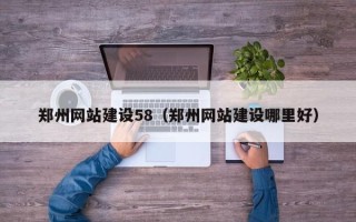 固始郑州网站建设58（郑州网站建设哪里好）