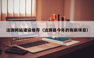 固始沽源网站建设推荐（沽源县今年的有新项目）